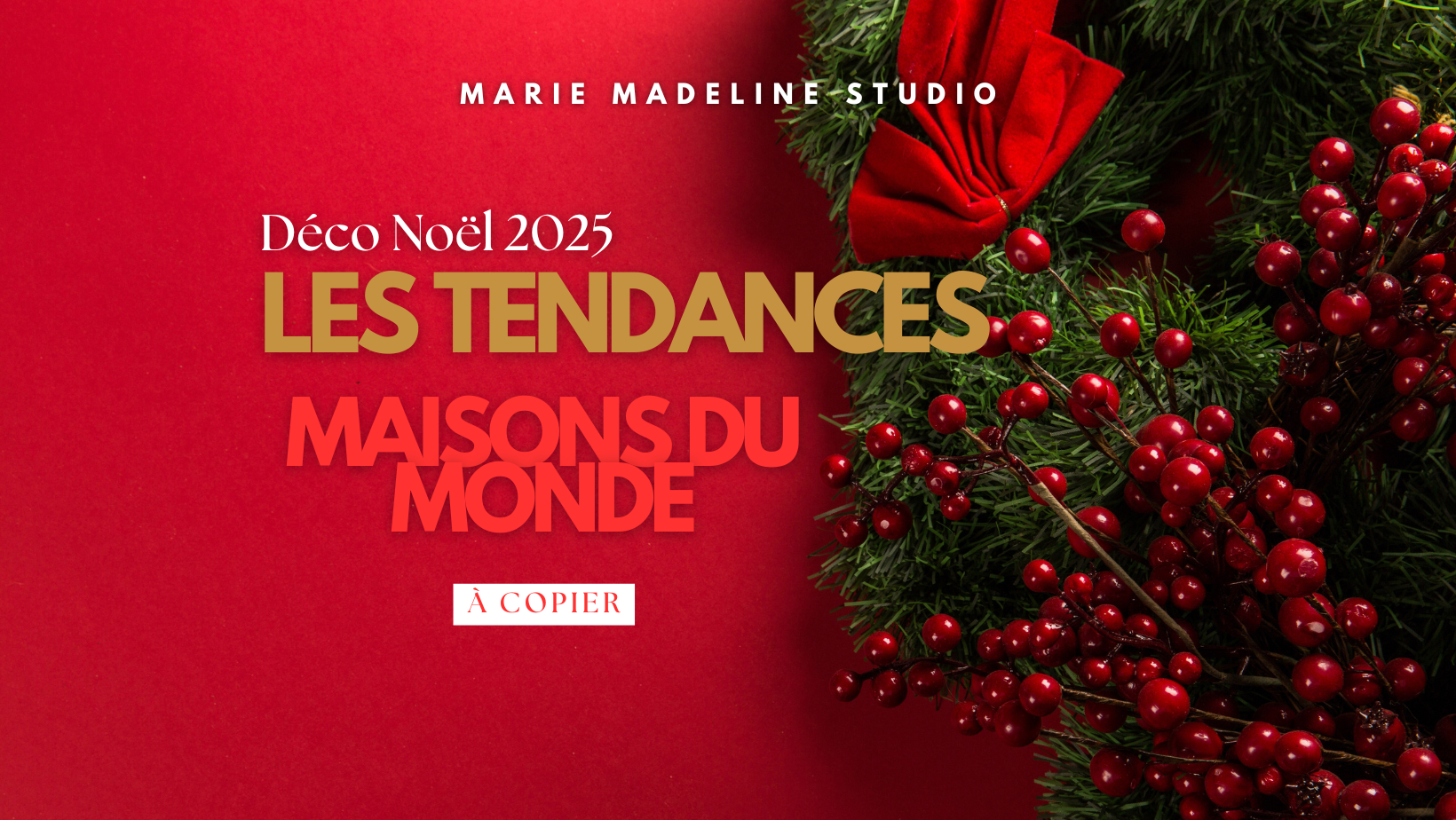 Décorations de Noël sur fond rouge, incluant des branches de pin et des baies rouges. Texte: "MARIE MADELINE STUDIO; Déco Noël 2025; LES TENDANCES; MAISONS DU MONDE; À COPIER."